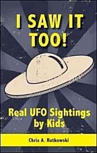 I Saw It Too!: Real UFO Sightings (Paperback)