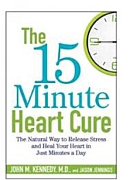 The 15 Minute Heart Cure : The Natural Way to Release Stress and Heal Your Heart in Just Minutes a Day (Hardcover)