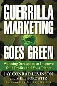 Guerrilla Marketing Goes Green: Winning Strategies to Improve Your Profits and Your Planet (Paperback)