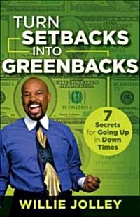 Turn Setbacks Into Greenbacks: 7 Secrets for Going Up in Down Times (Hardcover)
