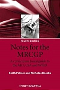 Notes for the MRCGP: A Curriculum Based Guide to the AKT, CSA and WBPA (Paperback, 4)