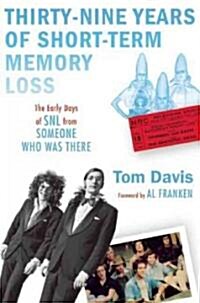 Thirty-Nine Years of Short-Term Memory Loss: The Early Days of Snl from Someone Who Was There (Paperback)