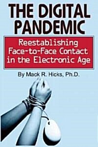 The Digital Pandemic: Reestablishing Face-To-Face Contact in the Electronic Age (Paperback)