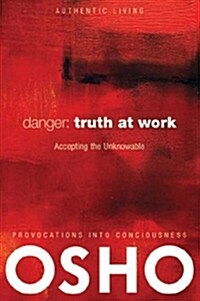 Danger: Truth at Work: The Courage to Accept the Unknowable [With DVD] (Paperback)
