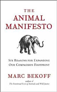 The Animal Manifesto: Six Reasons for Expanding Our Compassion Footprint (Paperback)