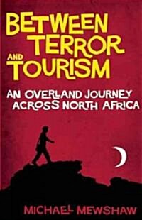 Between Terror and Tourism: An Overland Journey Across North Africa (Paperback)