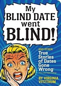My Blind Date Went Blind!: True Stories of Dates Gone Wrong (Paperback)