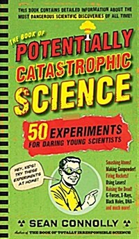 The Book of Potentially Catastrophic Science: 50 Experiments for Daring Young Scientists (Hardcover)