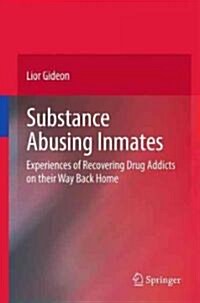 Substance Abusing Inmates: Experiences of Recovering Drug Addicts on Their Way Back Home (Hardcover, 2010)