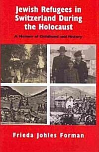 Jewish Refugees in Switzerland During the Holocaust : A Memoir of Childhood and History (Hardcover)