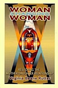 Woman Changing Woman: Restoring the Mother-Daughter Relationship (Paperback)