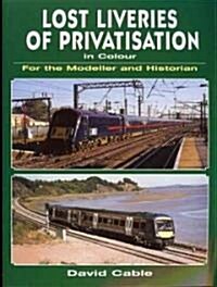 Lost Liveries of Privatisation in Colour for the Modeller and Historian (Paperback)