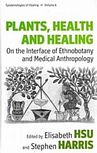 Plants, Health and Healing : On the Interface of Ethnobotany and Medical Anthropology (Hardcover)