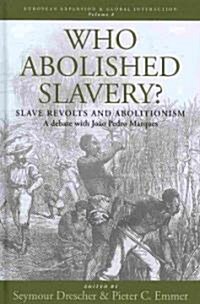 Who Abolished Slavery? : Slave Revolts and AbolitionismA Debate with Joao Pedro Marques (Hardcover)
