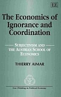 The Economics of Ignorance and Coordination : Subjectivism and the Austrian School of Economics (Hardcover)