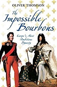 The Impossible Bourbons : Europes Most Ambitious Dynasty (Paperback)