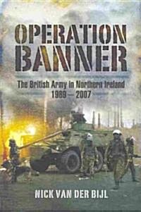 Operation BANNER : The British Army in Northern Ireland 1969-2007 (Hardcover)