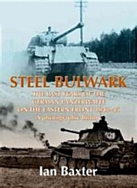 Steel Bulwark : The Last Years of the German Panzerwaffe on the Eastern Front 1943-45, a Photographic History (Hardcover)