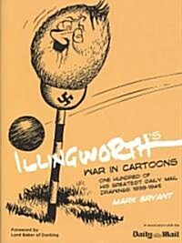 Illingworths War in Cartoons : One Hundred of His Greatest Drawings 1939-1945 (Hardcover)