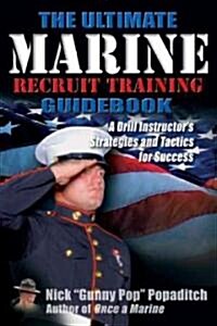 Ultimate Marine Recruit Training Guidebook: A Drill Instructors Strategies and Tactics for Success (Paperback)