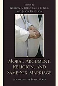 Moral Argument, Religion, and Same-Sex Marriage: Advancing the Public Good (Paperback)