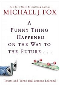 A Funny Thing Happened on the Way to the Future: Twists and Turns and Lessons Learned (Hardcover)