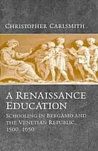 A Renaissance Education: Schooling in Bergamo and the Venetian Republic, 1500-1650 (Hardcover)