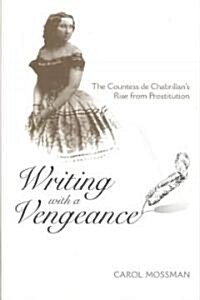 Writing with a Vengeance: The Countess de Chabrillans Rise from Prostitution (Hardcover)