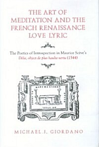 The Art of Meditation and the French Renaissance Love Lyric: The Poetics of Introspection in Maurice Sc?es D?ie, Objet de Plus Haulte Vertu (1544) (Hardcover)