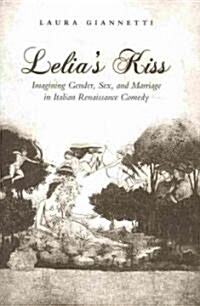 Lelias Kiss: Imagining Gender, Sex, and Marriage in Italian Renaissance Comedy (Hardcover)