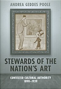 Stewards of the Nations Art: Contested Cultural Authority 1890-1939 (Hardcover)