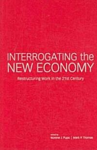 Interrogating the New Economy: Restructuring Work in the 21st Century (Hardcover)