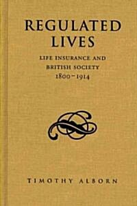 Regulated Lives: Life Insurance and British Society, 1800-1914 (Hardcover)