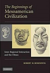 The Beginnings of Mesoamerican Civilization : Inter-regional Interaction and the Olmec (Hardcover)