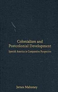 Colonialism and Postcolonial Development : Spanish America in Comparative Perspective (Hardcover)