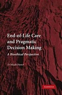 End-of-Life Care and Pragmatic Decision Making : A Bioethical Perspective (Paperback)