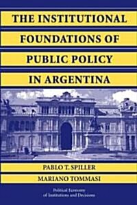 The Institutional Foundations of Public Policy in Argentina : A Transactions Cost Approach (Paperback)