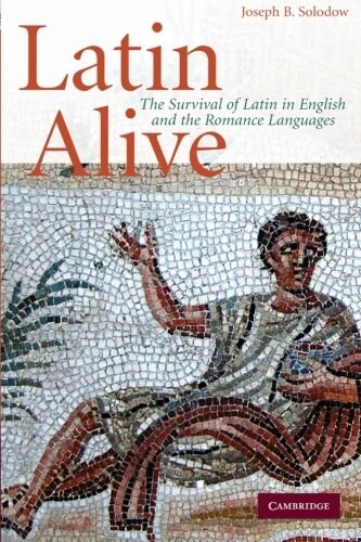 Latin Alive : The Survival of Latin in English and the Romance Languages (Paperback)