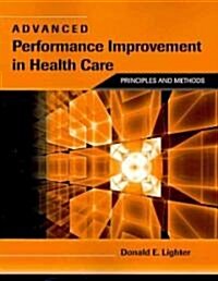 Advanced Performance Improvement in Health Care: Principles and Methods: Principles and Methods (Paperback, Performance)