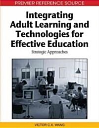 Integrating Adult Learning and Technologies for Effective Education: Strategic Approaches (Hardcover)
