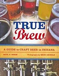 True Brew: A Guide to Craft Beer in Indiana (Paperback)