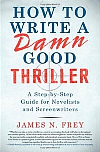 How to Write a Damn Good Thriller: A Step-By-Step Guide for Novelists and Screenwriters (Hardcover)