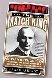 The Match King: Ivar Kreuger, the Financial Genius Behind a Century of Wall Street Scandals (Paperback)