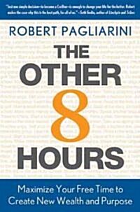 The Other 8 Hours: Maximize Your Free Time to Create New Wealth & Purpose (Hardcover)
