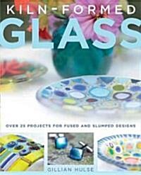 Kiln-Formed Glass: Over 25 Projects for Fused and Slumped Designs (Paperback)