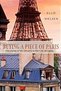 Buying a Piece of Paris: The Home of My Dreams in the City of Lights (Paperback)