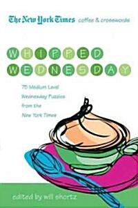 The New York Times Coffee and Crosswords: Whipped Wednesday: 75 Medium-Level Wednesday Puzzles from the New York Times (Paperback)