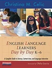 English Language Learners Day by Day, K-6: A Complete Guide to Literacy, Content-Area, and Language Instruction (Paperback)