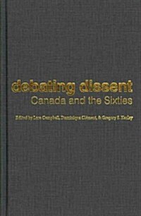 Debating Dissent: Canada and the Sixties (Hardcover)