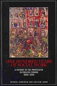 One Hundred Years of Social Work: A History of the Profession in English Canada, 1900-2000 (Paperback)